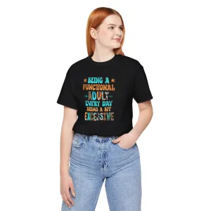 Functional Adult Excessive? Not Today! T-Shirt